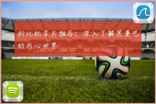 科比纪录片推荐:深入了解黑曼巴的内心世界