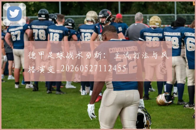 德甲足球战术分析：主流打法与风格演变_20260527112455