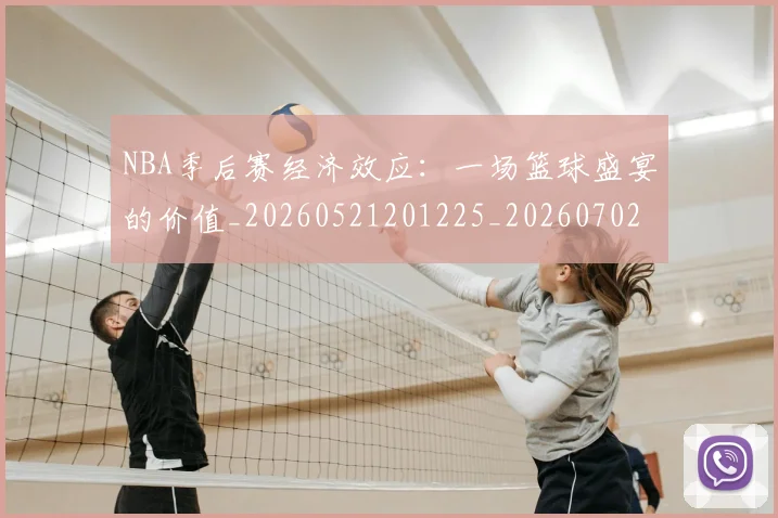 NBA季后赛经济效应:一场篮球盛宴的价值_20260521201225_20260702165632