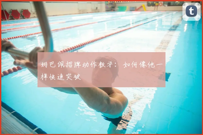 姆巴佩招牌动作教学：如何像他一样快速突破