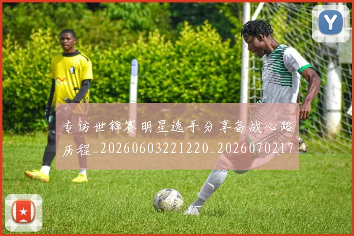 专访世锦赛明星选手分享备战心路历程_20260603221220_20260702173703