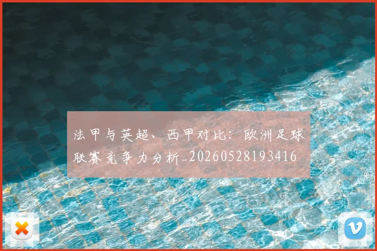 法甲与英超、西甲对比：欧洲足球联赛竞争力分析_20260528193416
