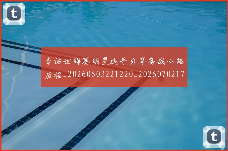 专访世锦赛明星选手分享备战心路历程_20260603221220_20260702173703
